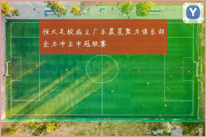恒大足校成立广东晨星聚力俱乐部全力冲击中冠联赛