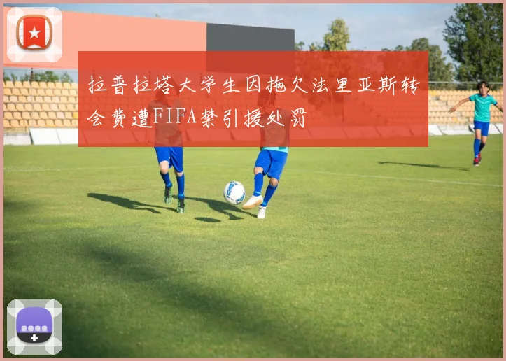 拉普拉塔大学生因拖欠法里亚斯转会费遭FIFA禁引援处罚